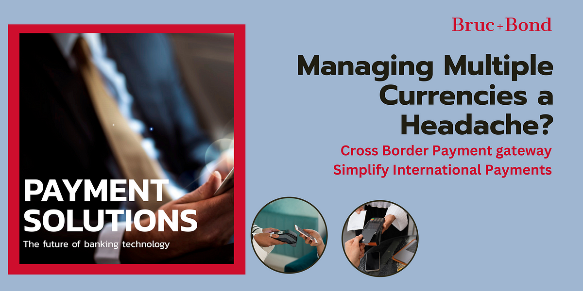 Managing Multiple Currencies a Headache? cross border payment gateway Simplify International Payments | by Bruc Bond | Apr, 2024 | Medium