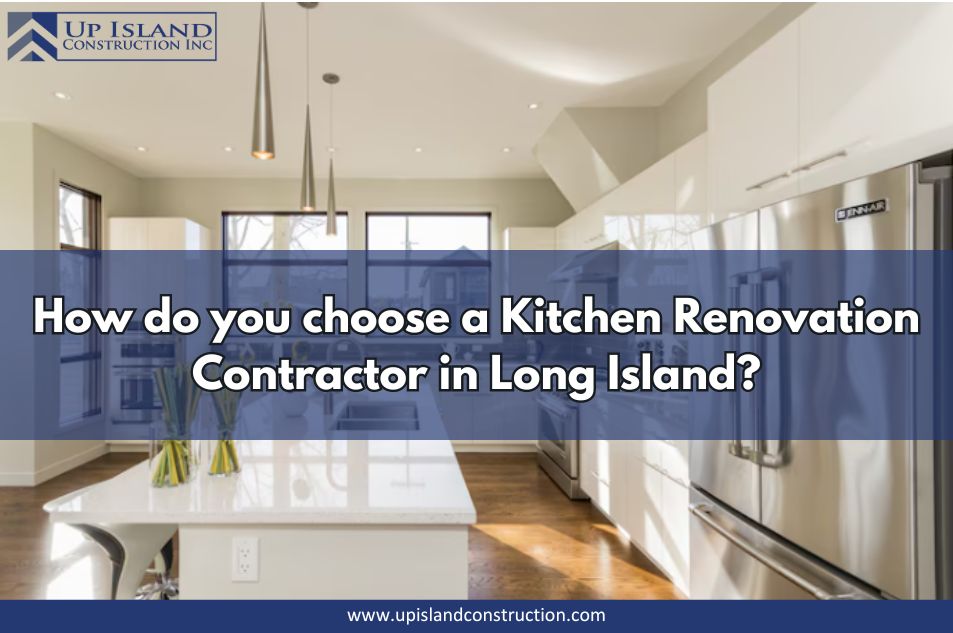 How Do You Choose a Kitchen Renovation Contractor in Long Island? - Up Island