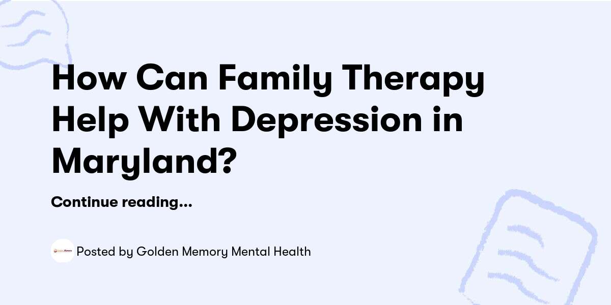 How Can Family Therapy Help With Depression in Maryland? — Golden Memory Mental Health - Buymeacoffee