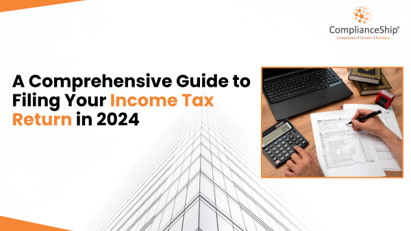 A Comprehensive Guide to Filing Your Income Tax Return in 2024 - Complianceship